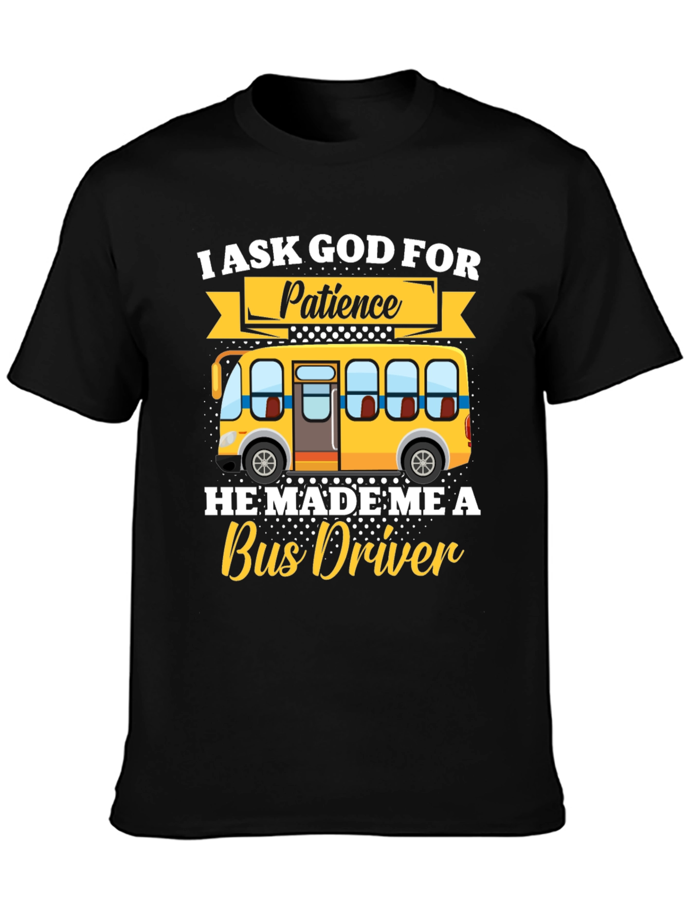 I Ask God for Patience Bus Driver T-Shirt