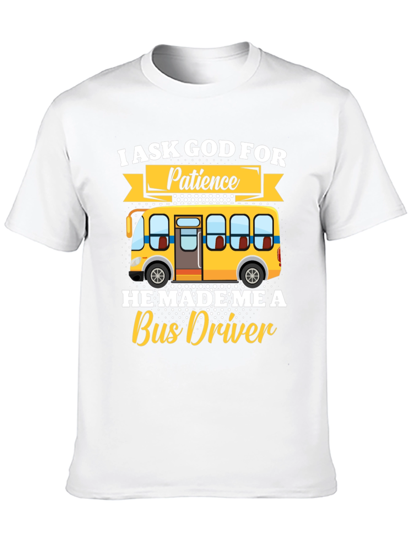 I Ask God for Patience Bus Driver T-Shirt