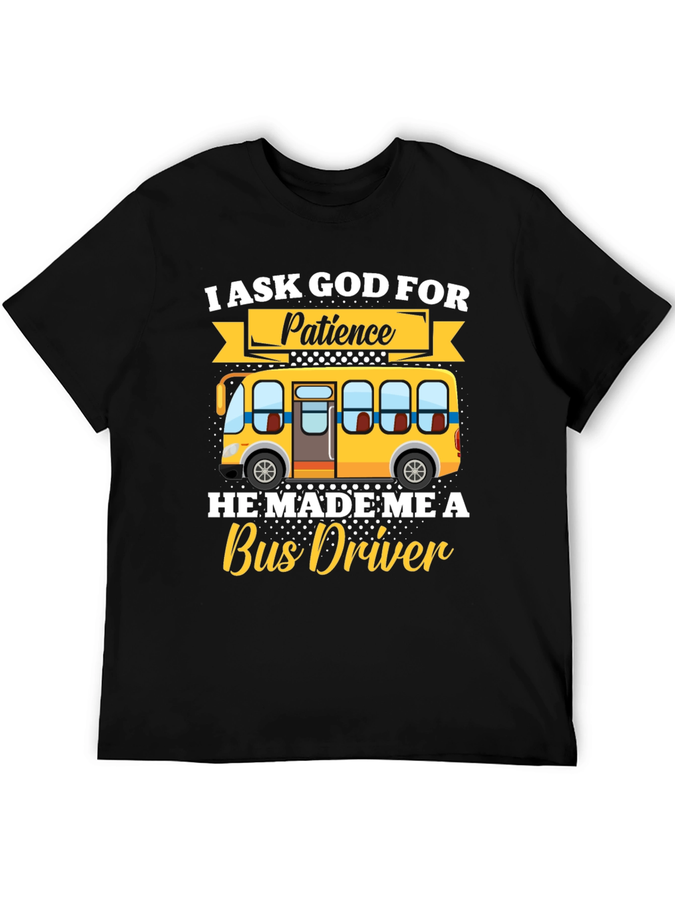 I Ask God for Patience Bus Driver T-Shirt