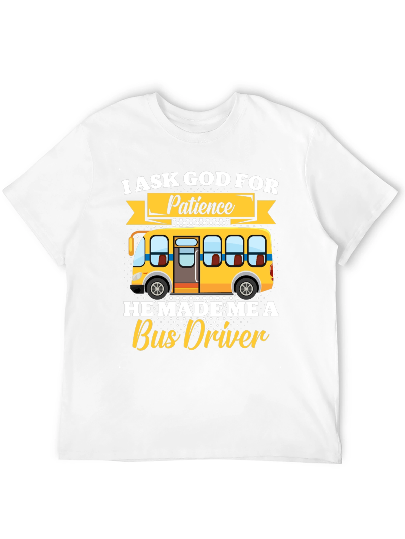 I Ask God for Patience Bus Driver T-Shirt
