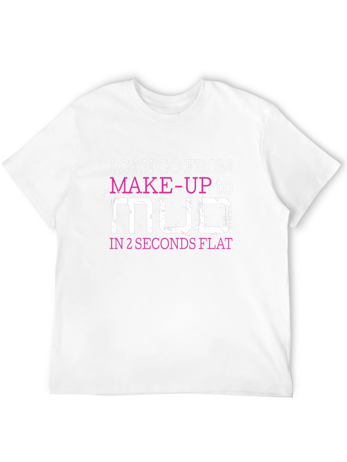 Makeup to Mud T-Shirt - Funny Womens Tee
