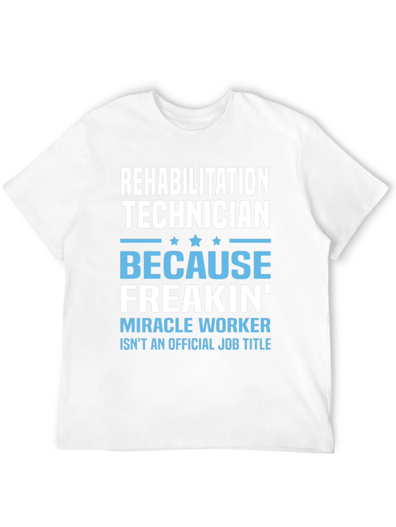 Rehabilitation Technician T-Shirt - Miracle Worker