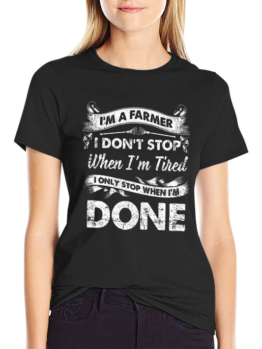 Farmer T-Shirt: I Dont Stop When Im Tired I Stop When Im Done