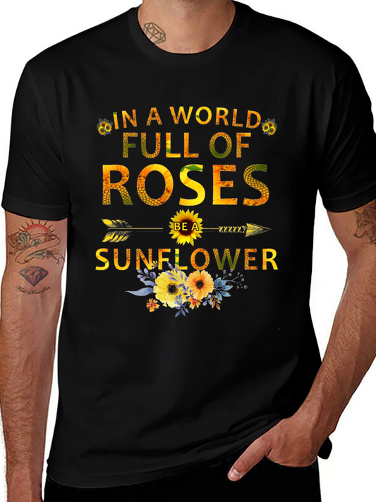 In a World Full of Roses Be a Sunflower T-Shirt