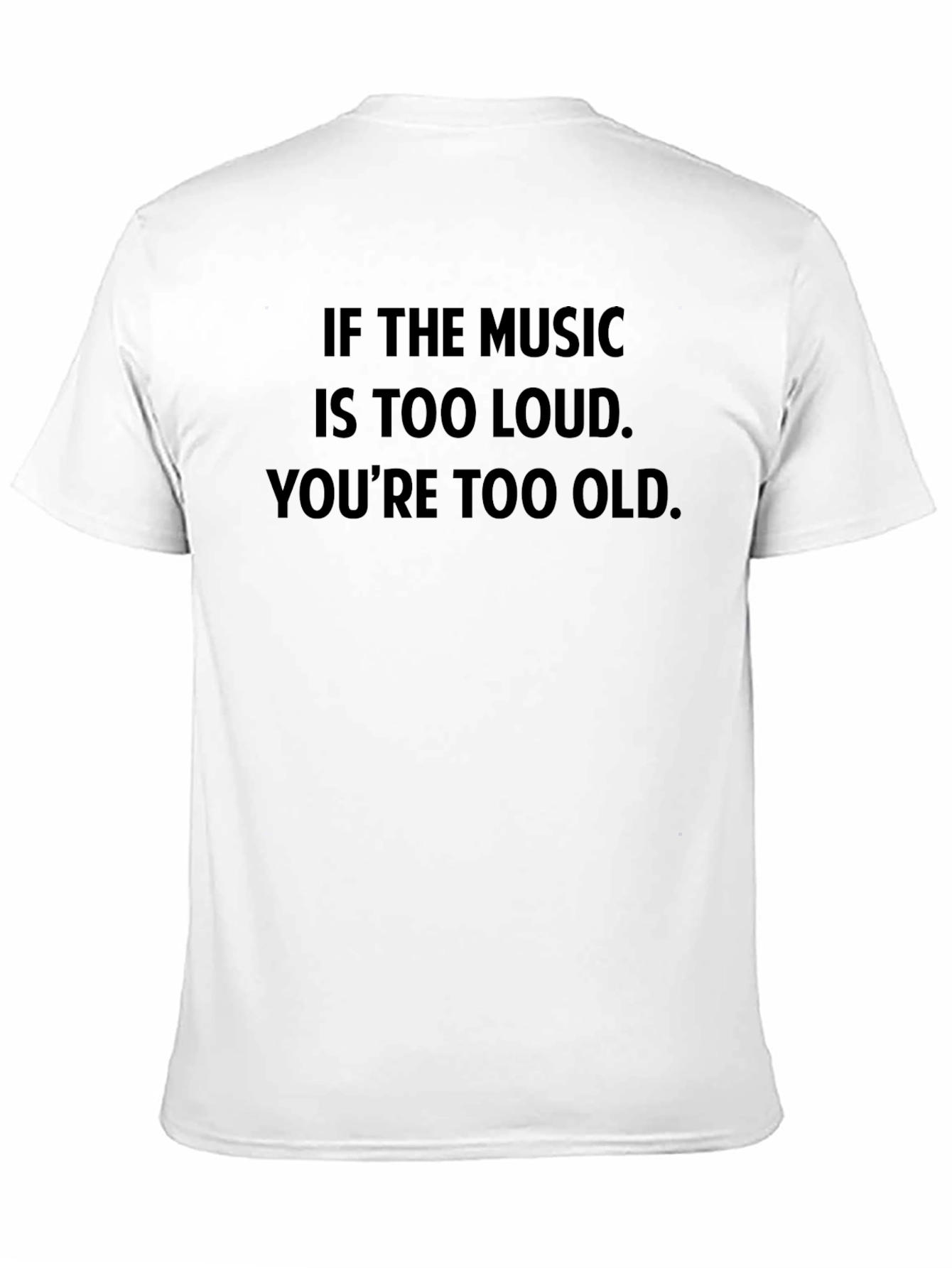 Music Too Loud T-Shirt - Youre Too Old