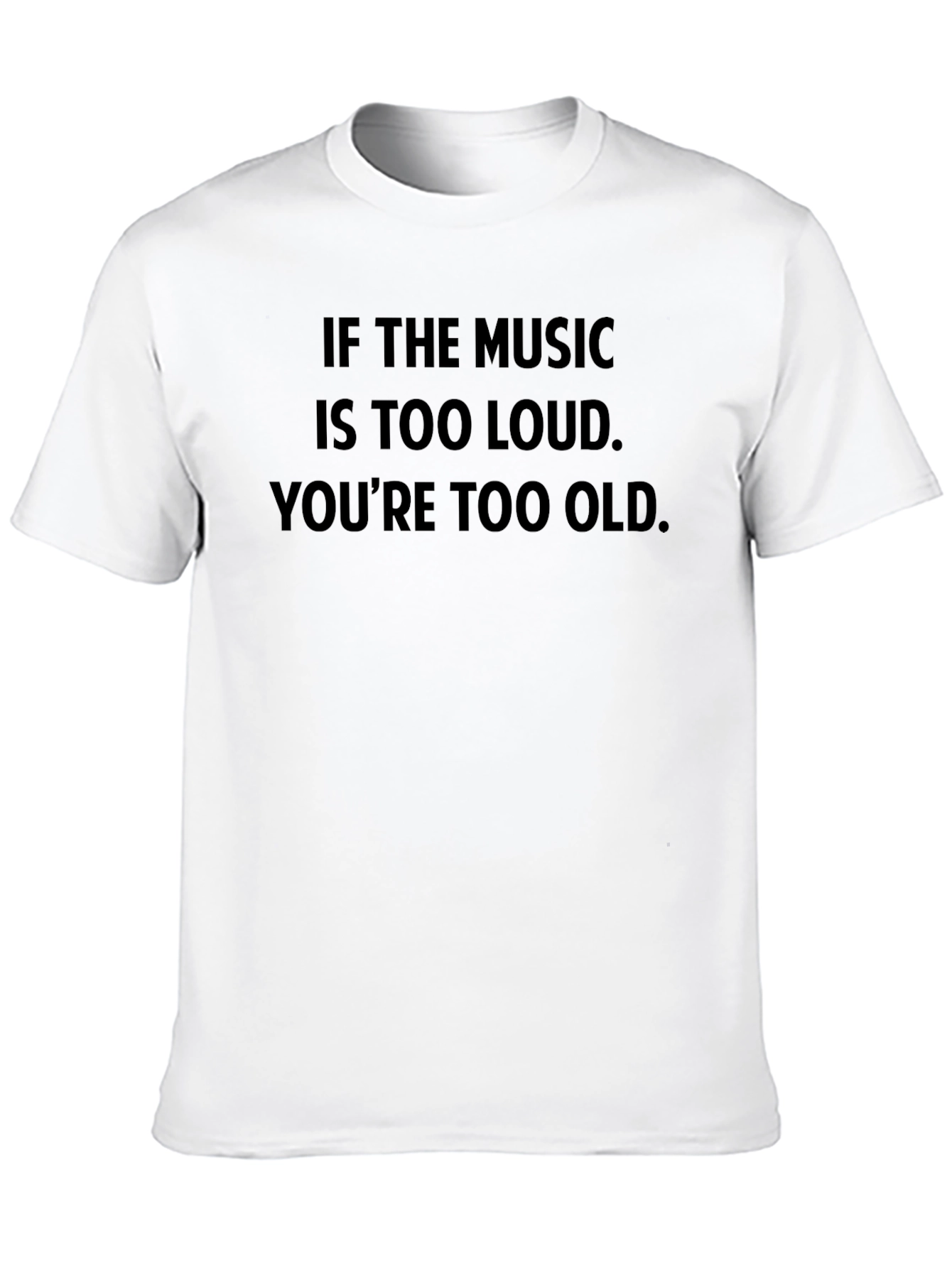 Music Too Loud T-Shirt - Youre Too Old