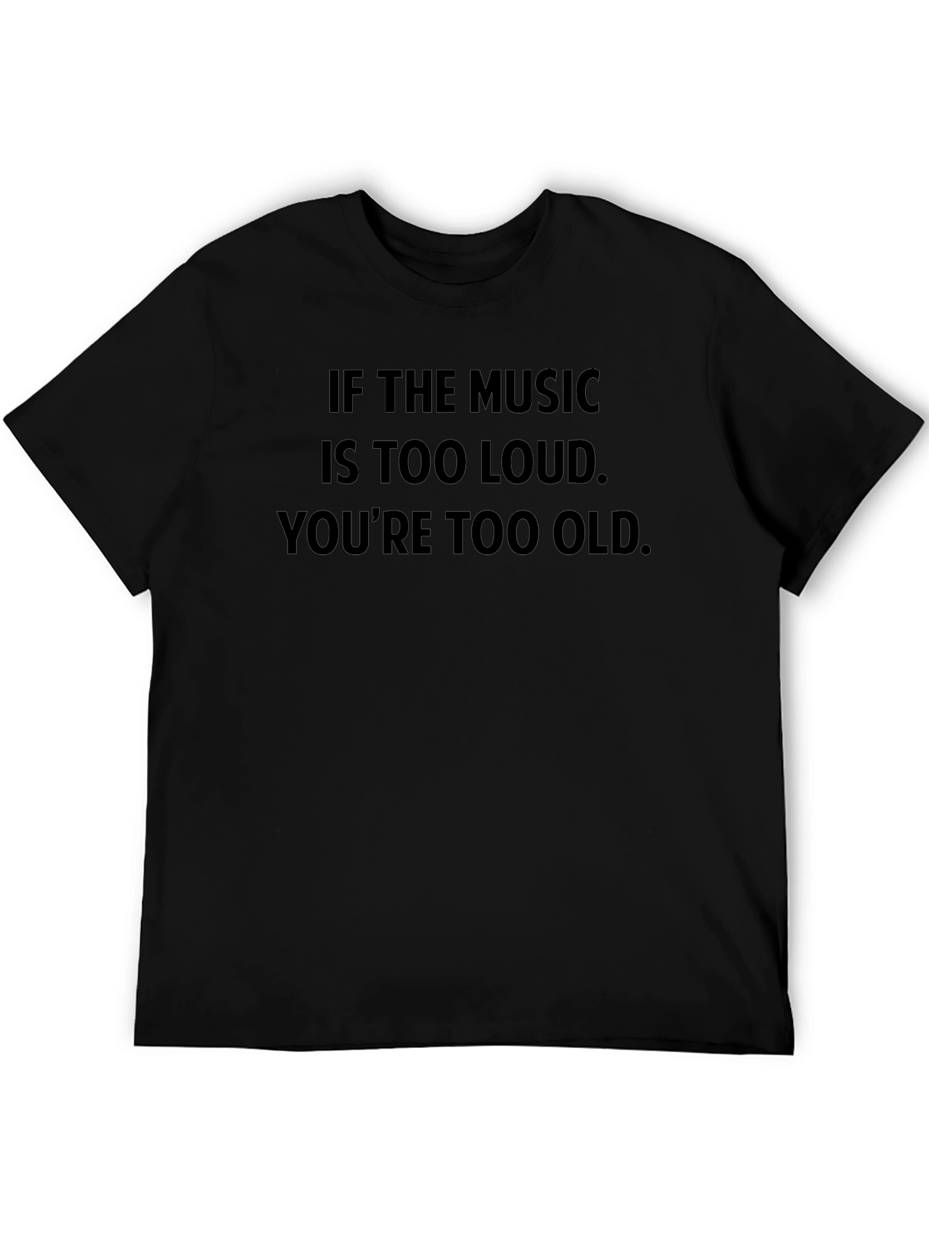 Music Too Loud T-Shirt - Youre Too Old