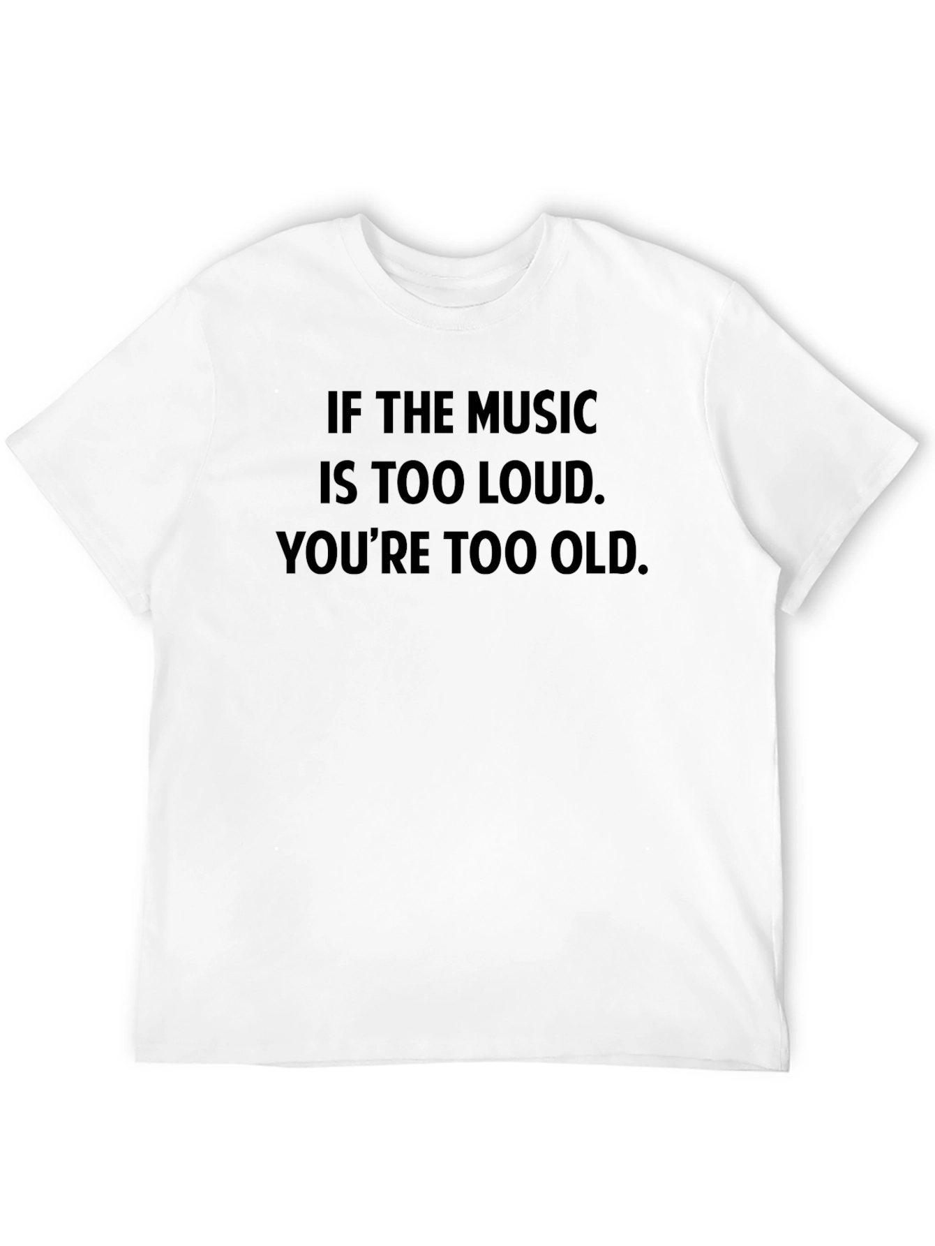 Music Too Loud T-Shirt - Youre Too Old