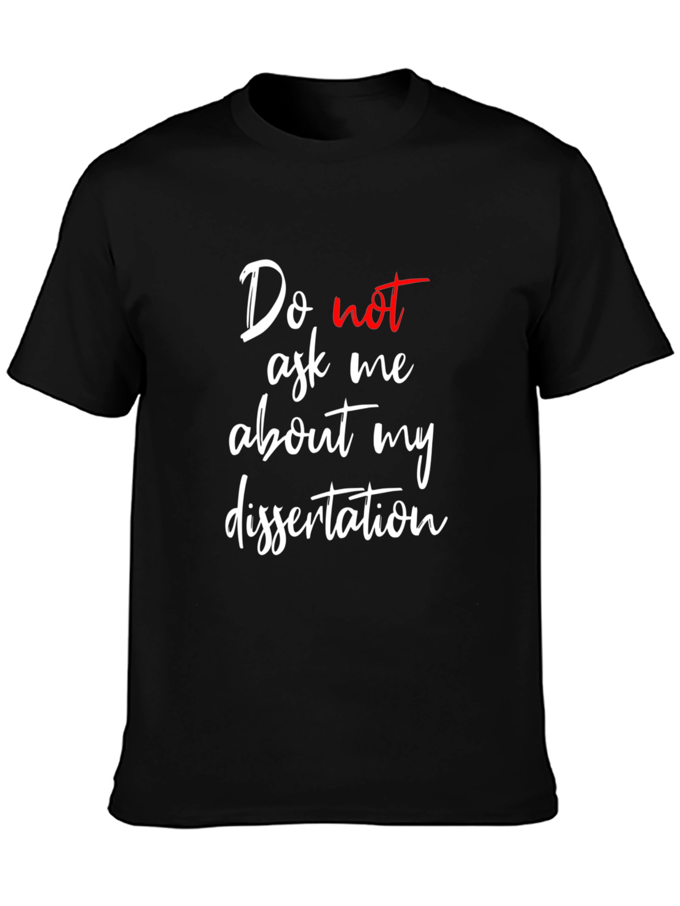 Dissertation T-Shirt - Do Not Ask Me
