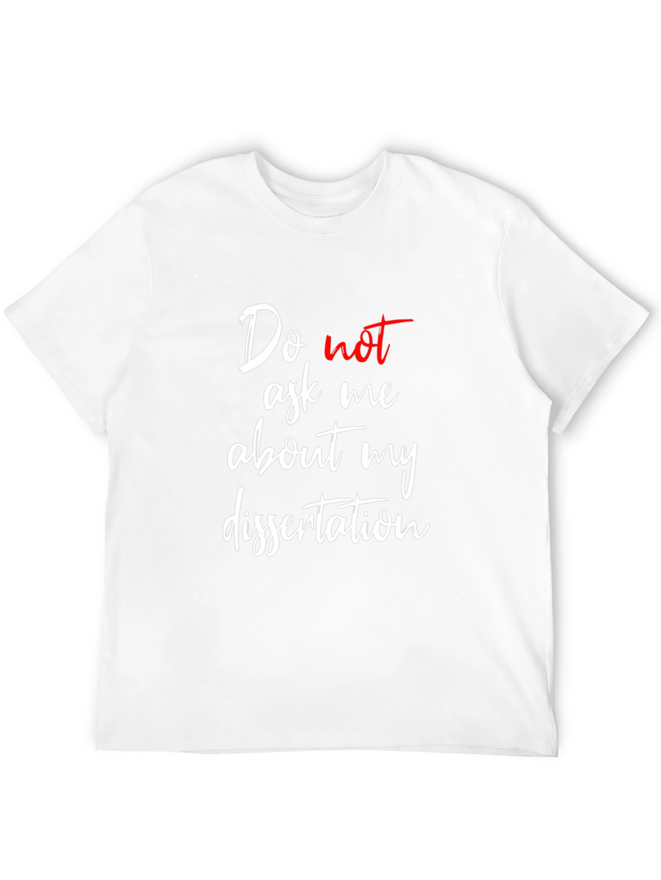 Dissertation T-Shirt - Do Not Ask Me