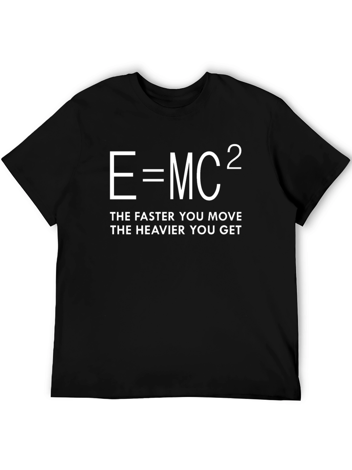 E=MC² T-Shirt - Faster You Move Heavier You Get