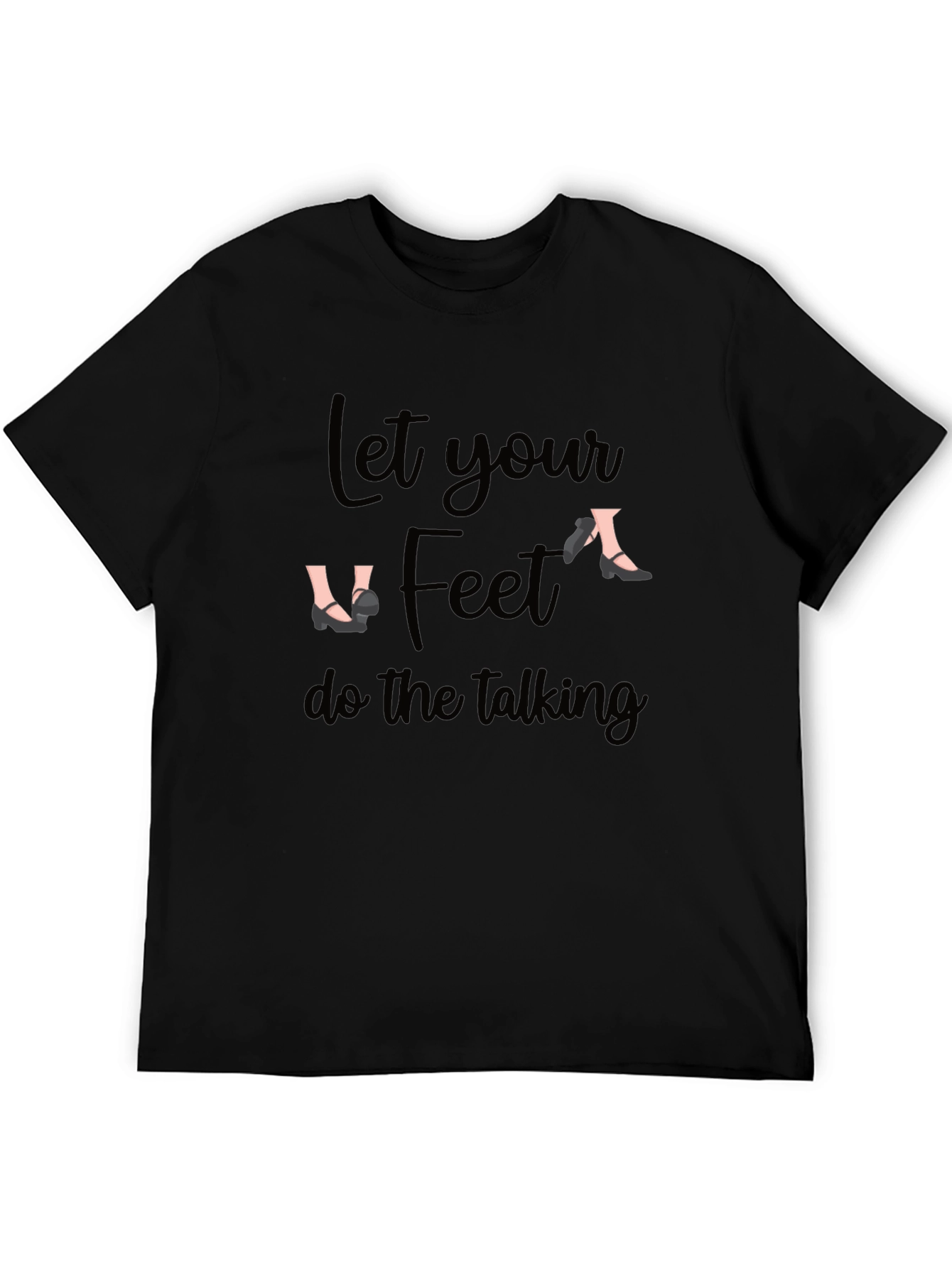 Let Your Feet Do The Talking Black T-Shirt