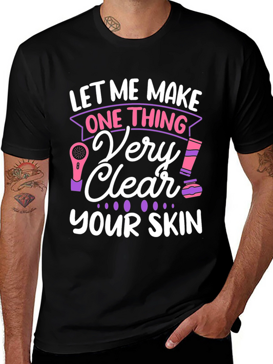 Let Me Make One Thing Very Clear Your Skin T-Shirt