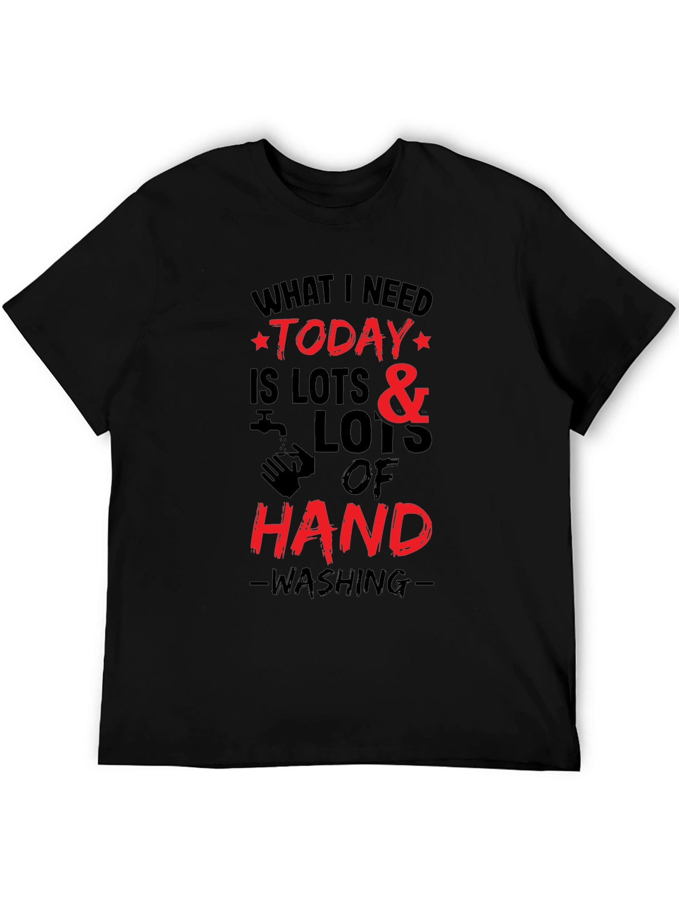 What I Need Today Hand Washing T-Shirt