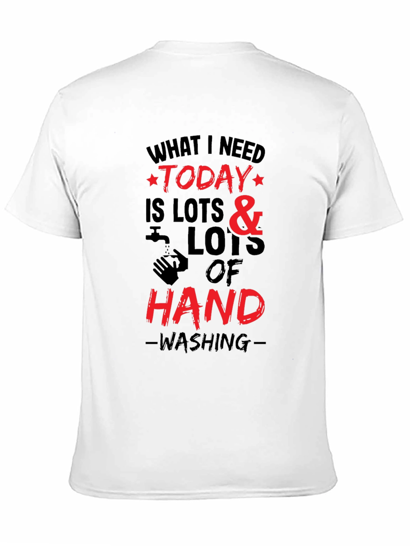 What I Need Today Hand Washing T-Shirt