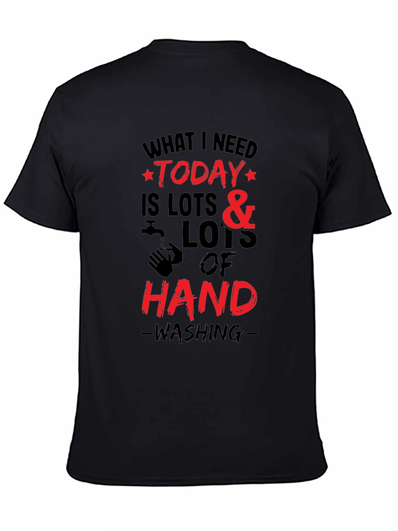 What I Need Today Hand Washing T-Shirt