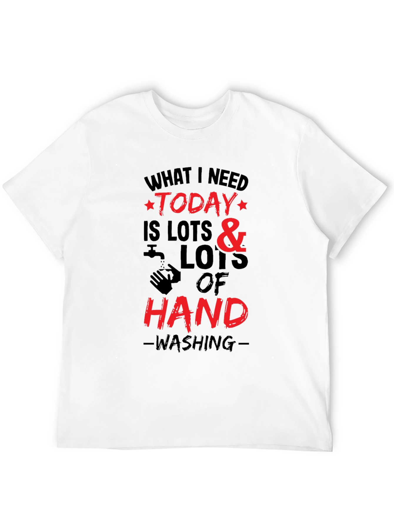 What I Need Today Hand Washing T-Shirt