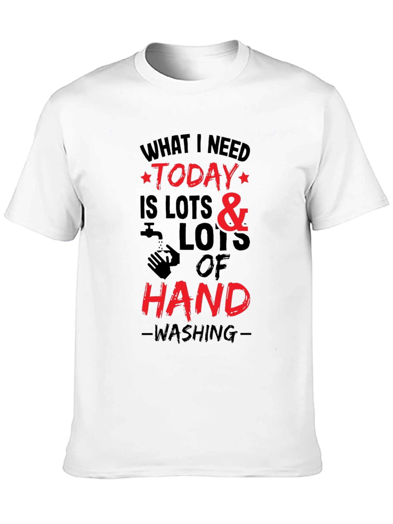 What I Need Today Hand Washing T-Shirt