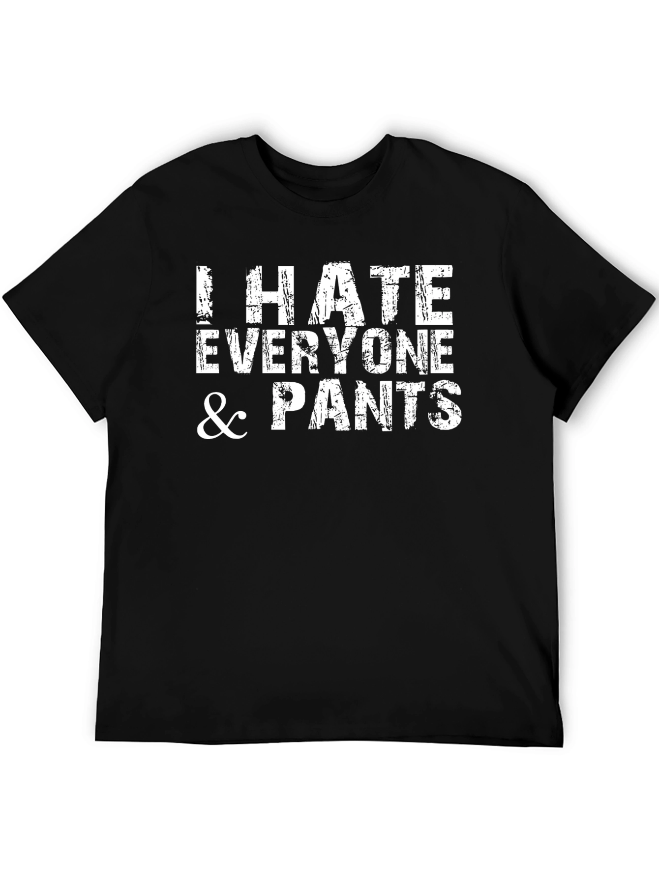 I Hate Everyone and Pants Funny Graphic T-Shirt