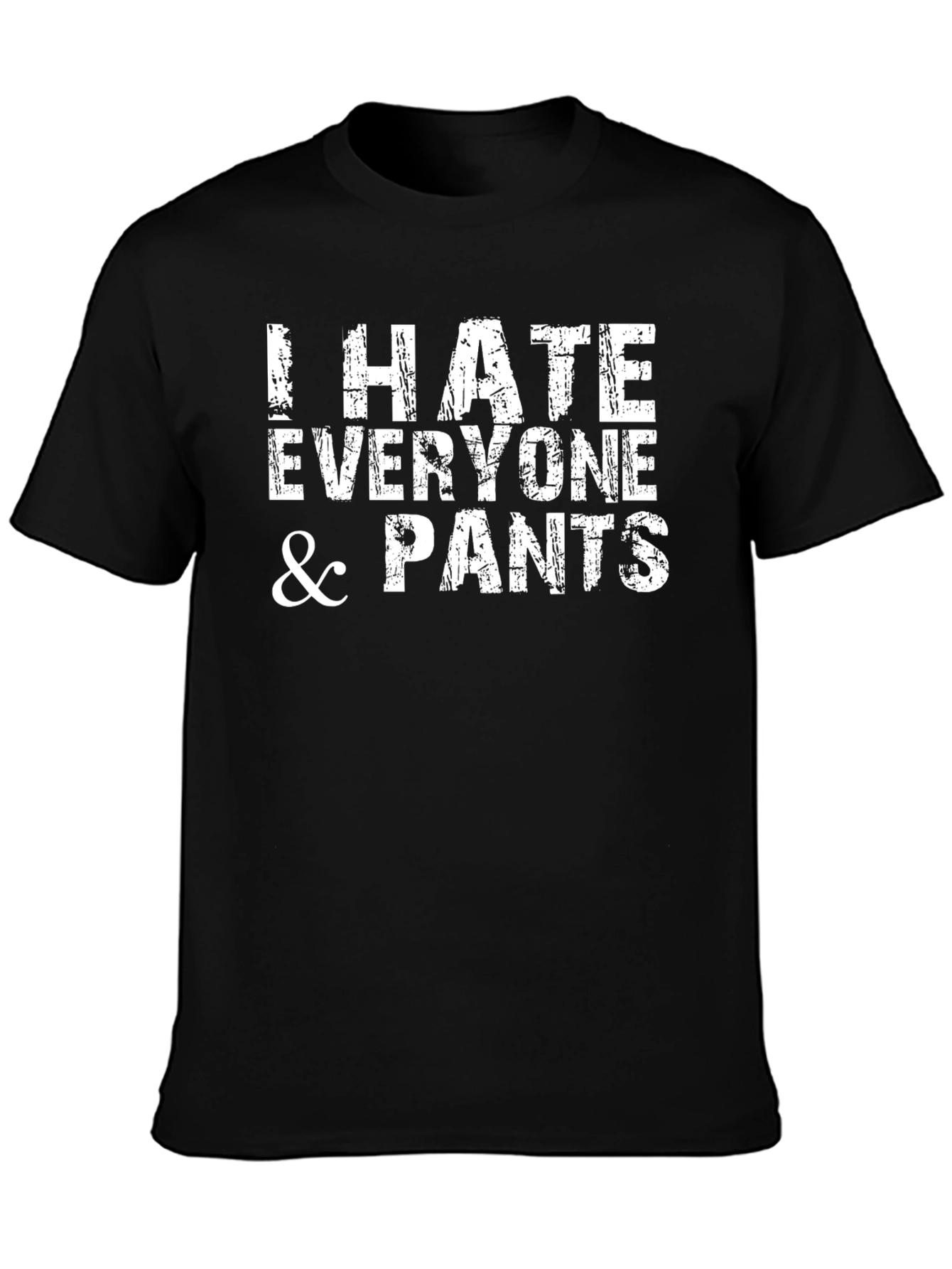 I Hate Everyone and Pants Funny Graphic T-Shirt