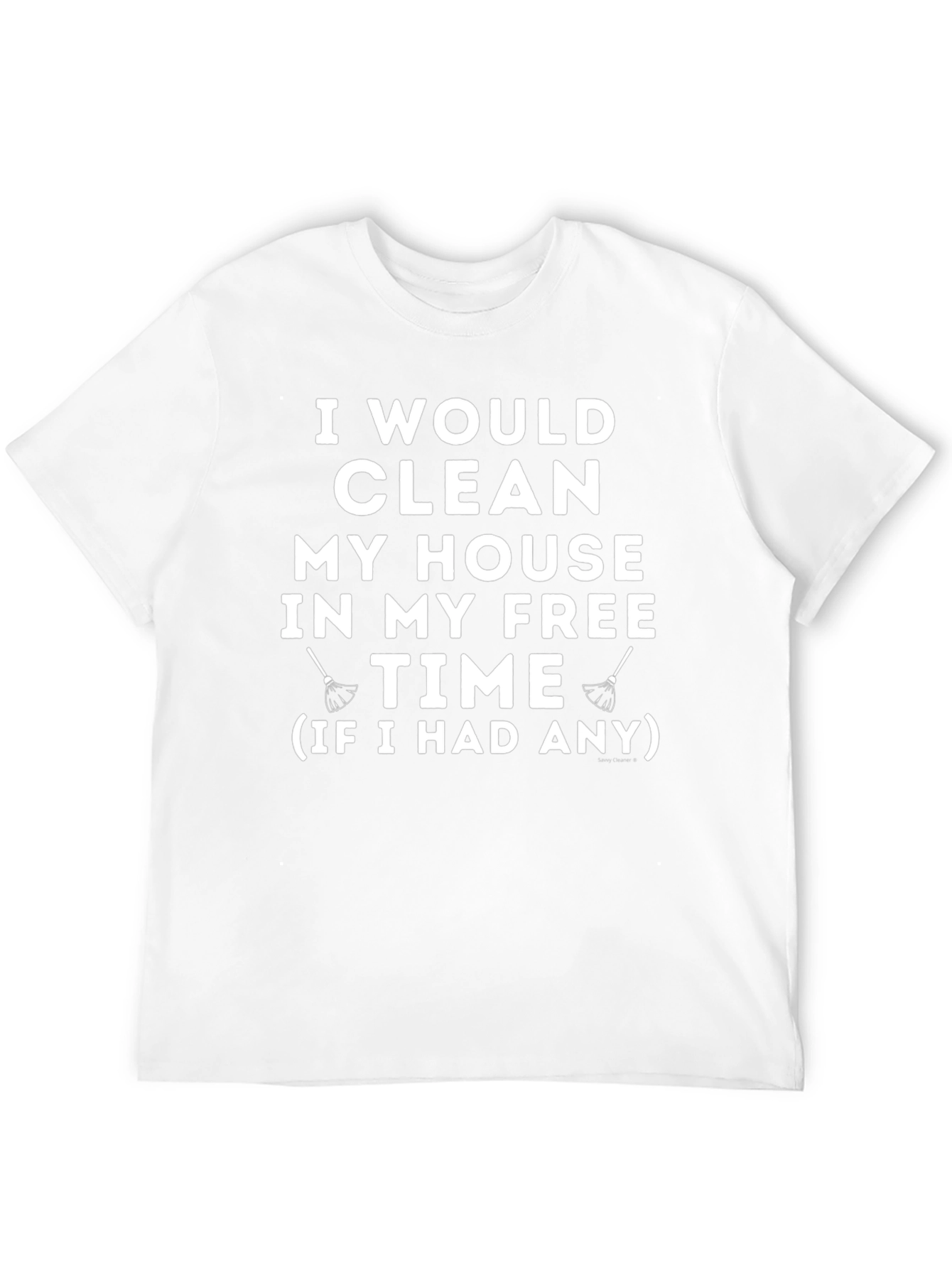 Funny Cleaning Humor T-Shirt - I Would Clean