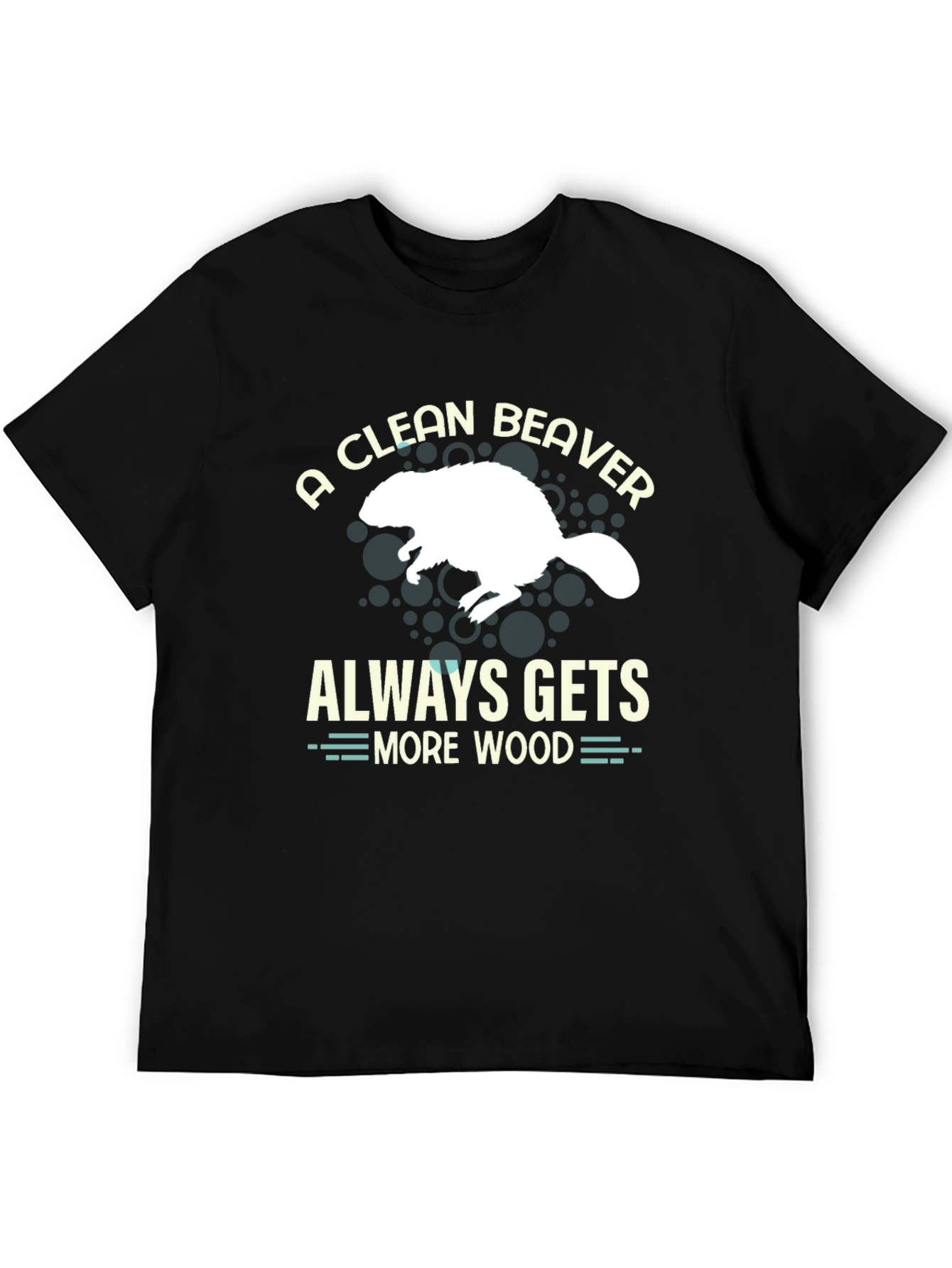 A Clean Beaver Always Gets More Wood T-Shirt