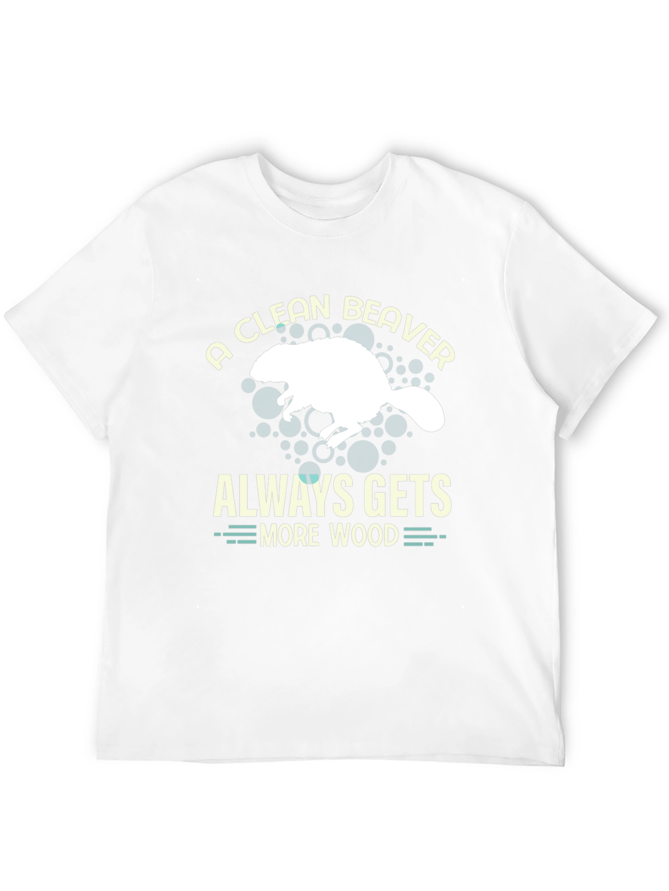 A Clean Beaver Always Gets More Wood T-Shirt
