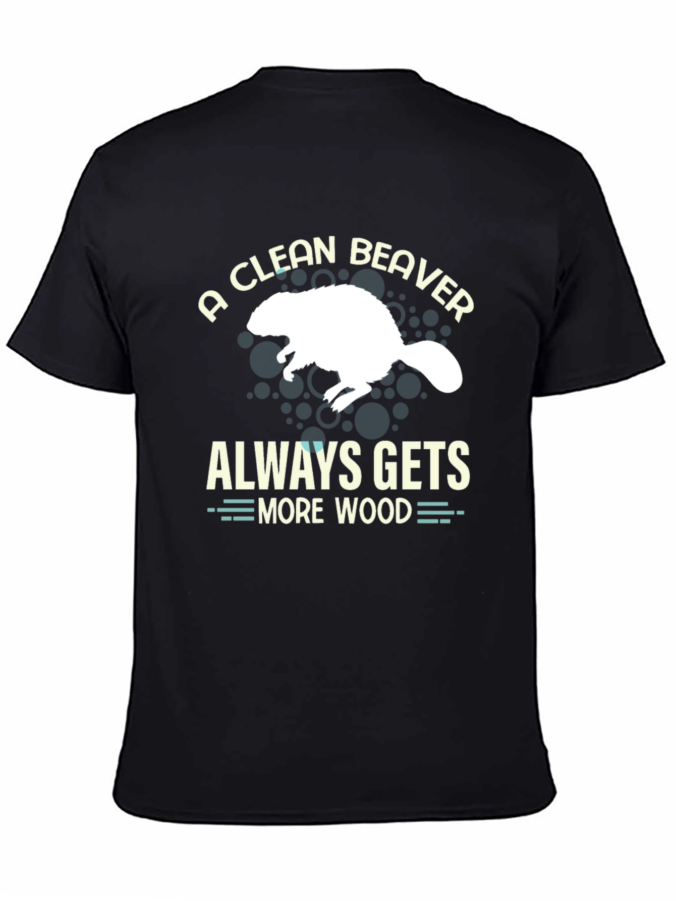 A Clean Beaver Always Gets More Wood T-Shirt