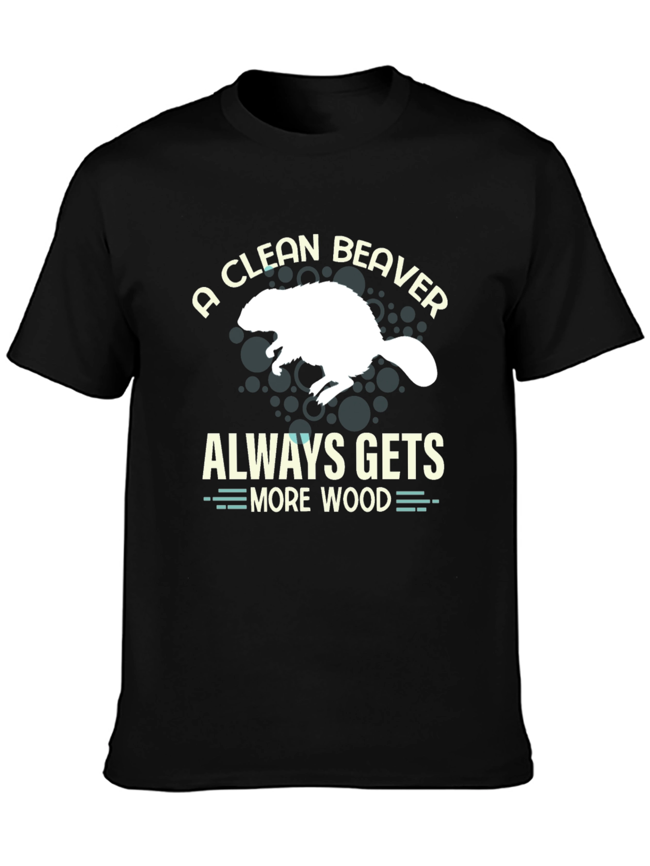 A Clean Beaver Always Gets More Wood T-Shirt