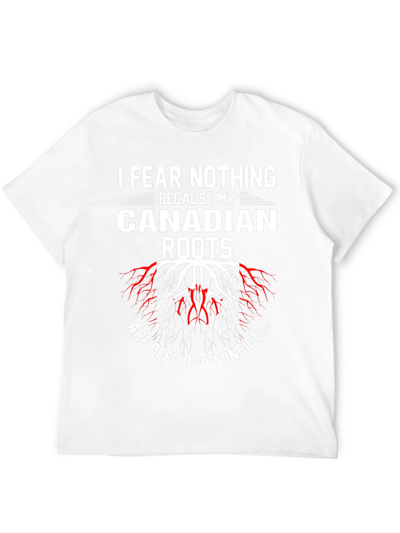 I Fear Nothing Because My Canadian Roots T-Shirt