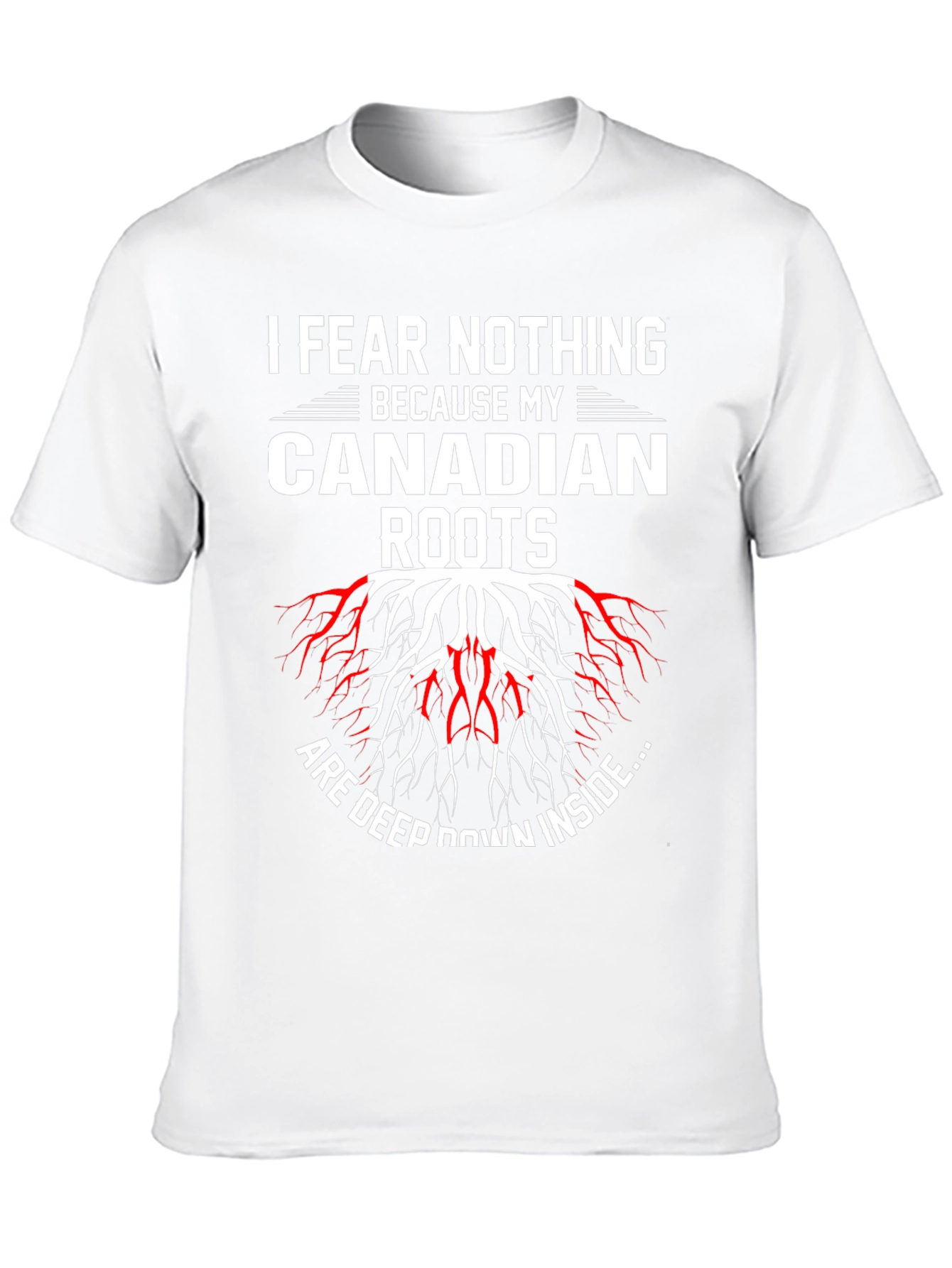 I Fear Nothing Because My Canadian Roots T-Shirt