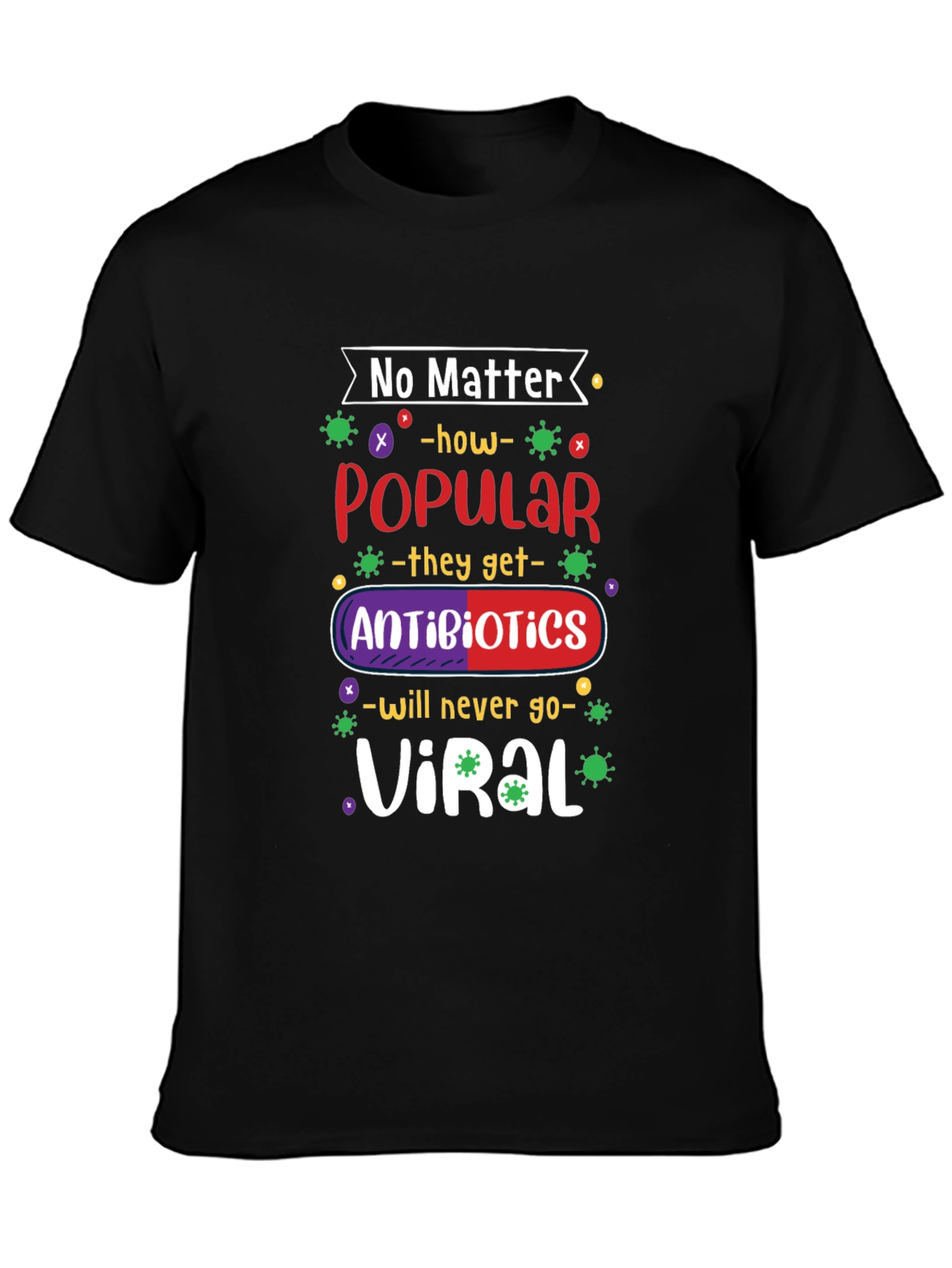 No Matter How Popular Antibiotics T-shirt