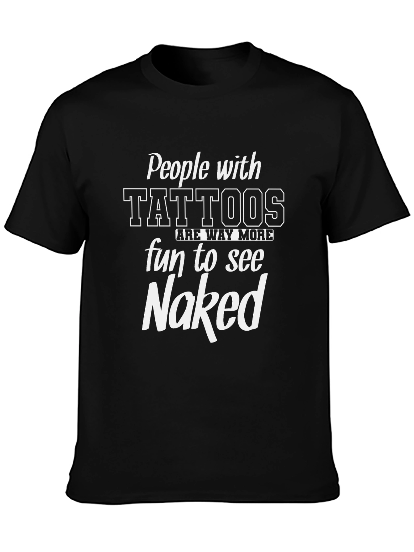 People with Tattoos Fun to See Naked Black T-Shirt
