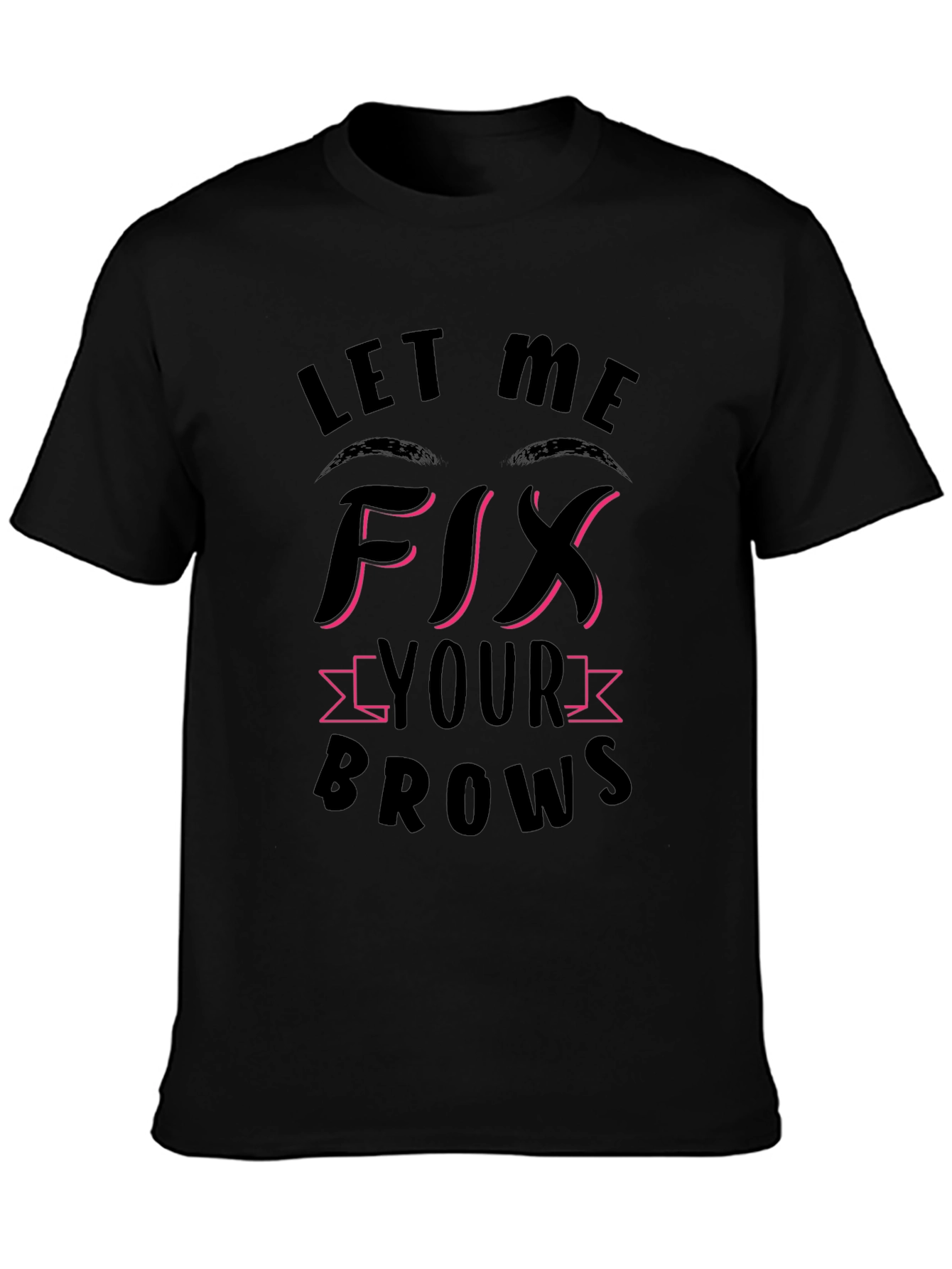 Let Me Fix Your Brows Black T-Shirt