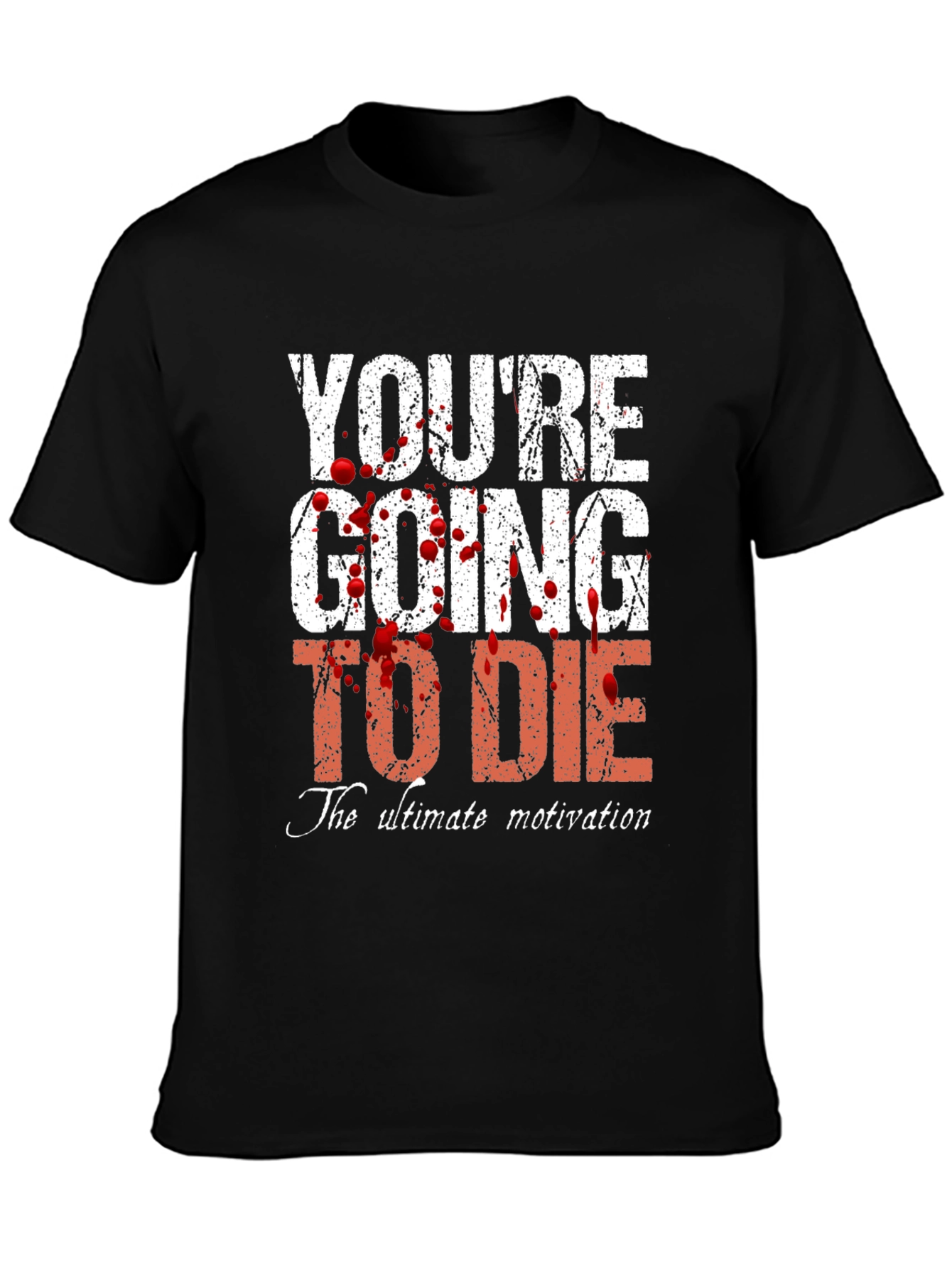Youre Going to Die T-Shirt - Ultimate Motivation