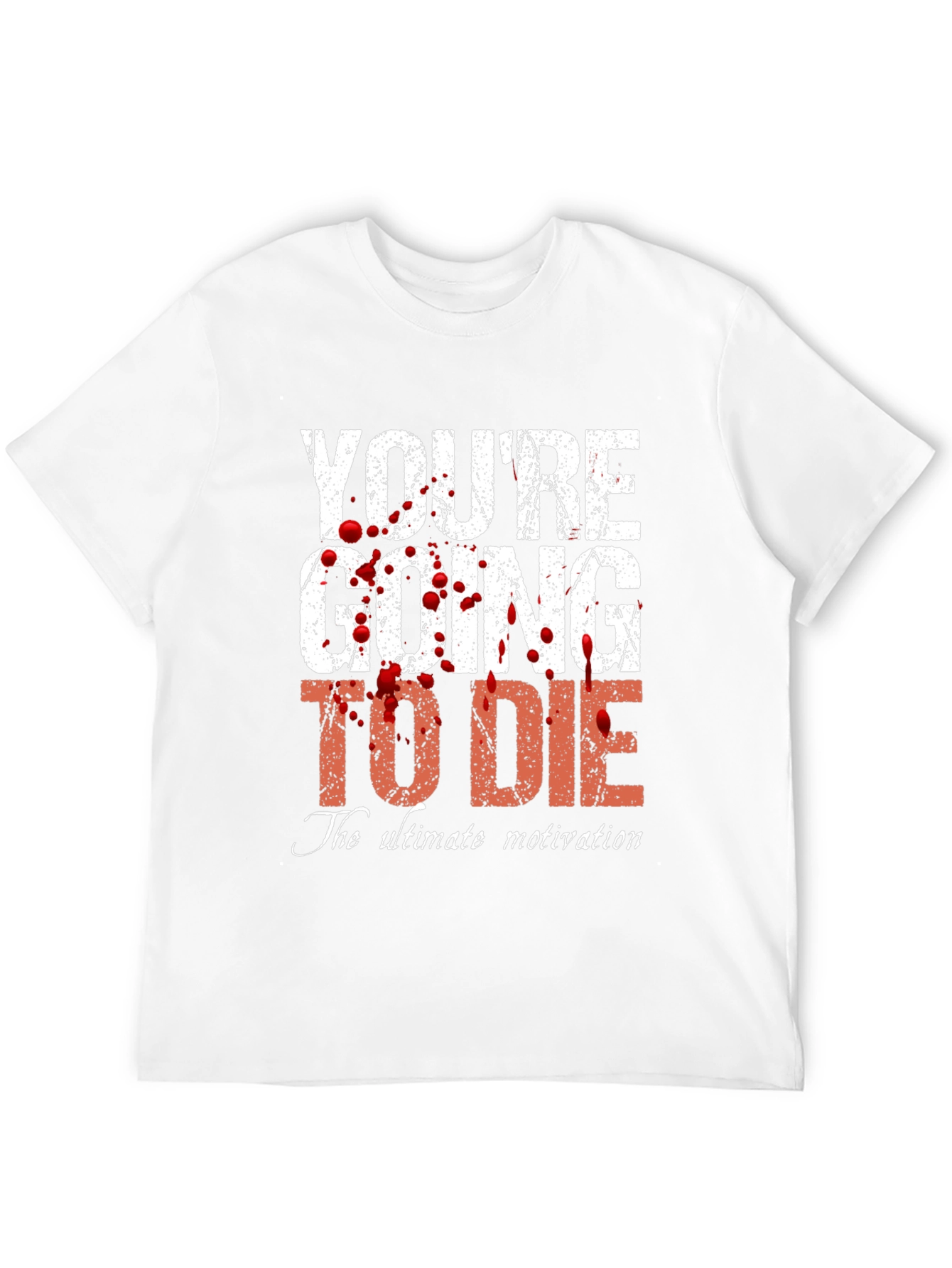 Youre Going to Die T-Shirt - Ultimate Motivation