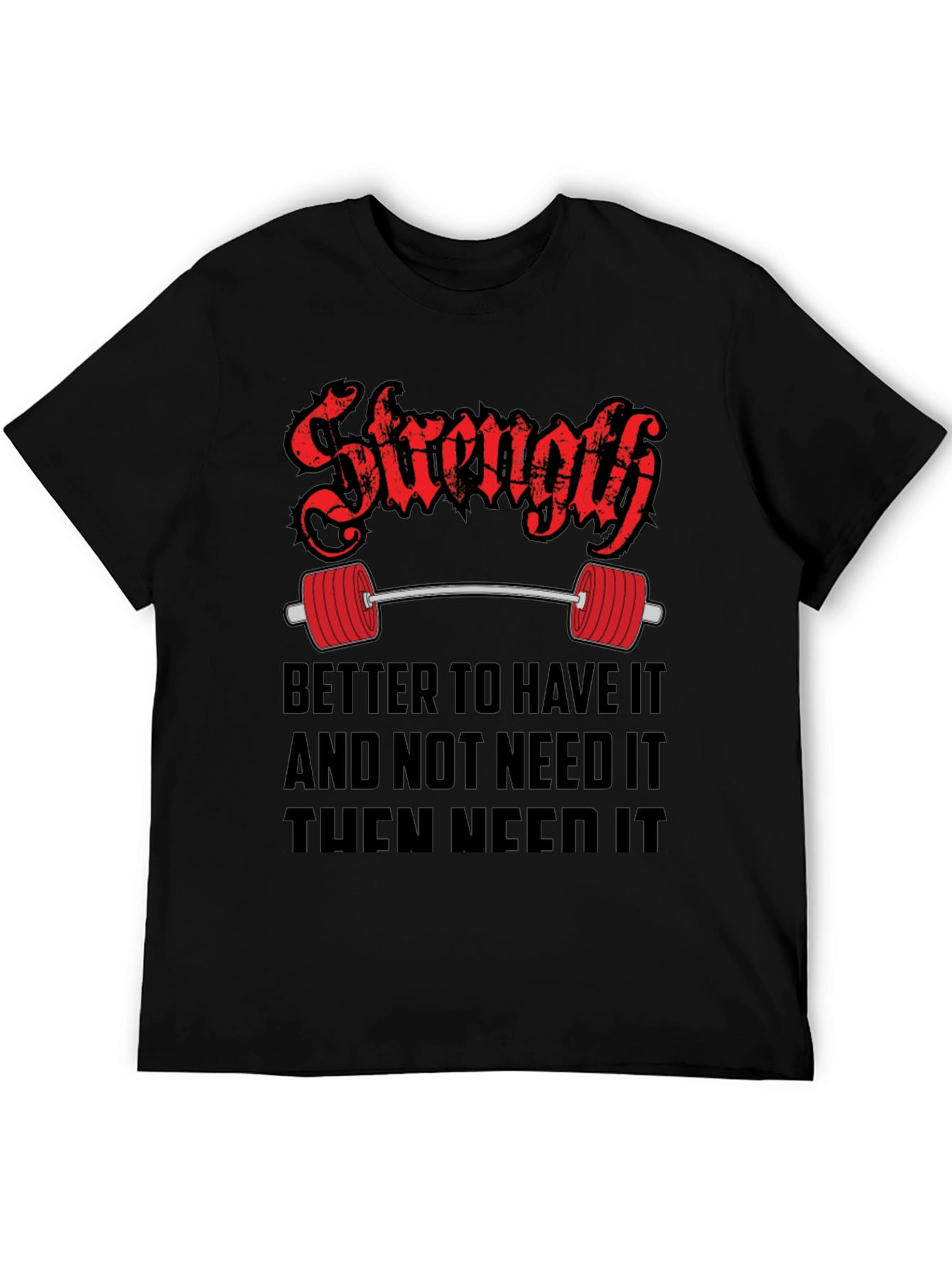Strength Gym T-Shirt - Better To Have It Quote