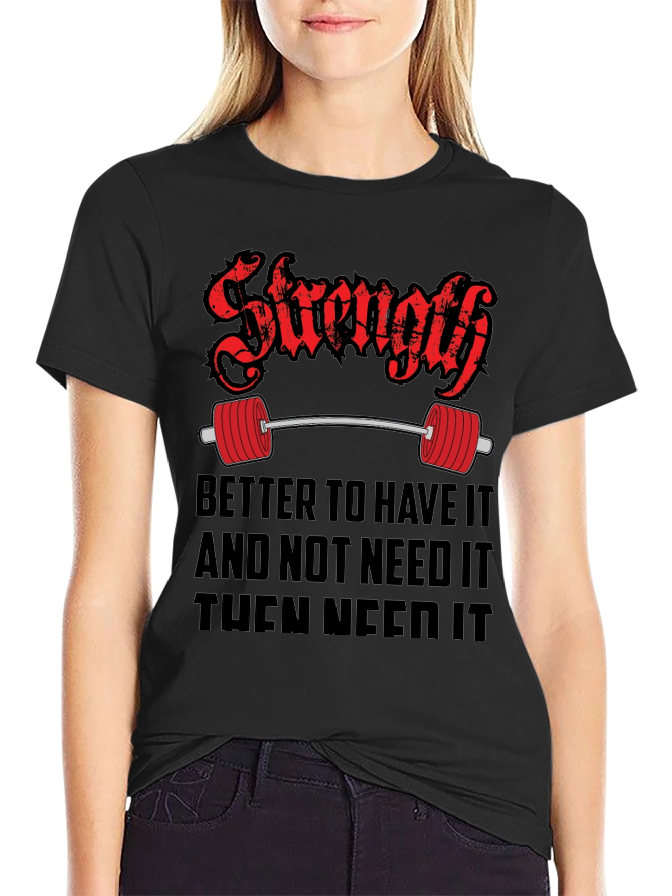 Strength Gym T-Shirt - Better To Have It Quote