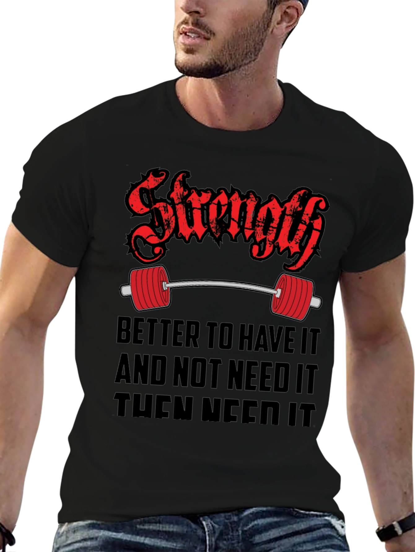 Strength Gym T-Shirt - Better To Have It Quote