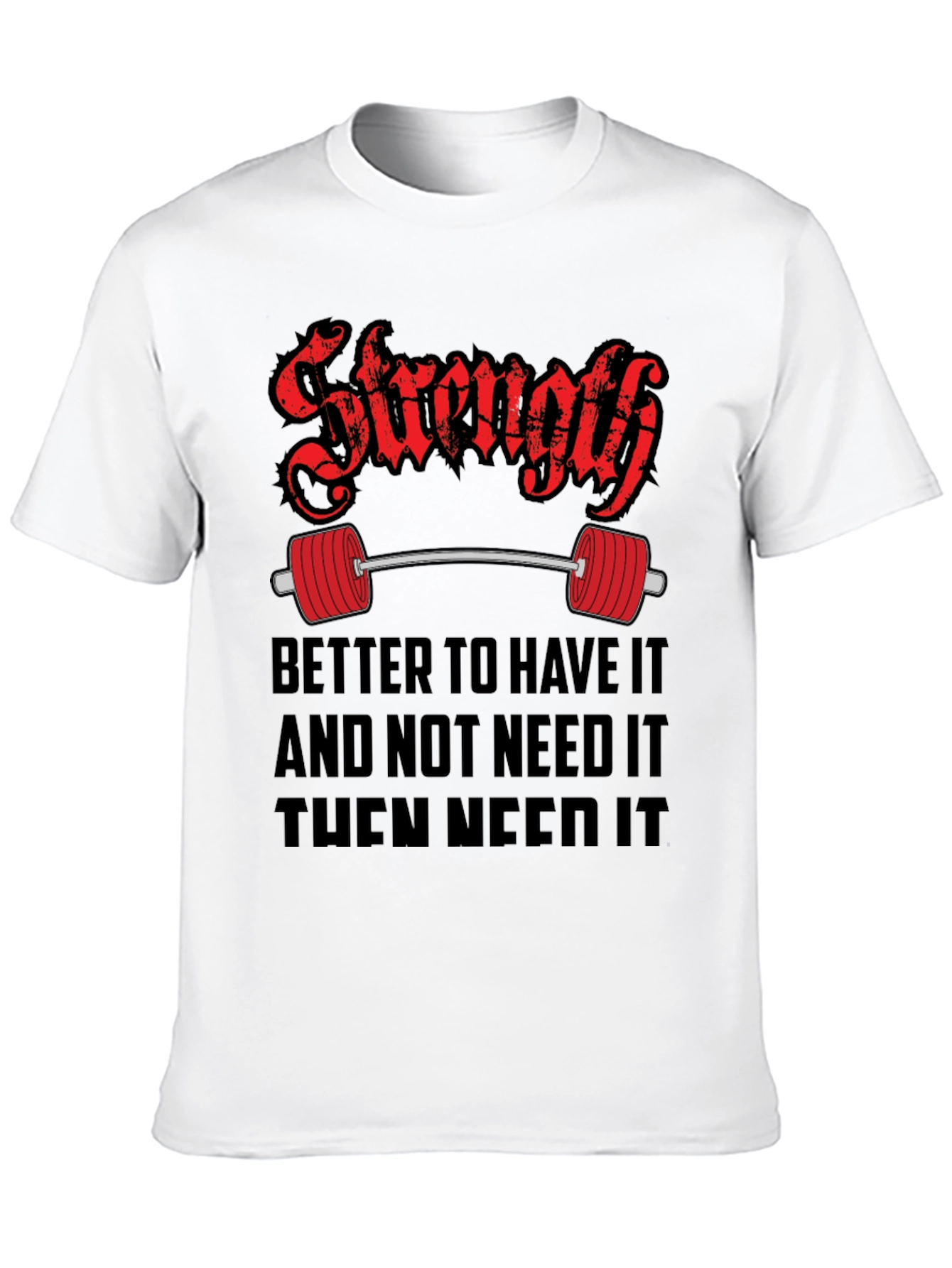 Strength Gym T-Shirt - Better To Have It Quote