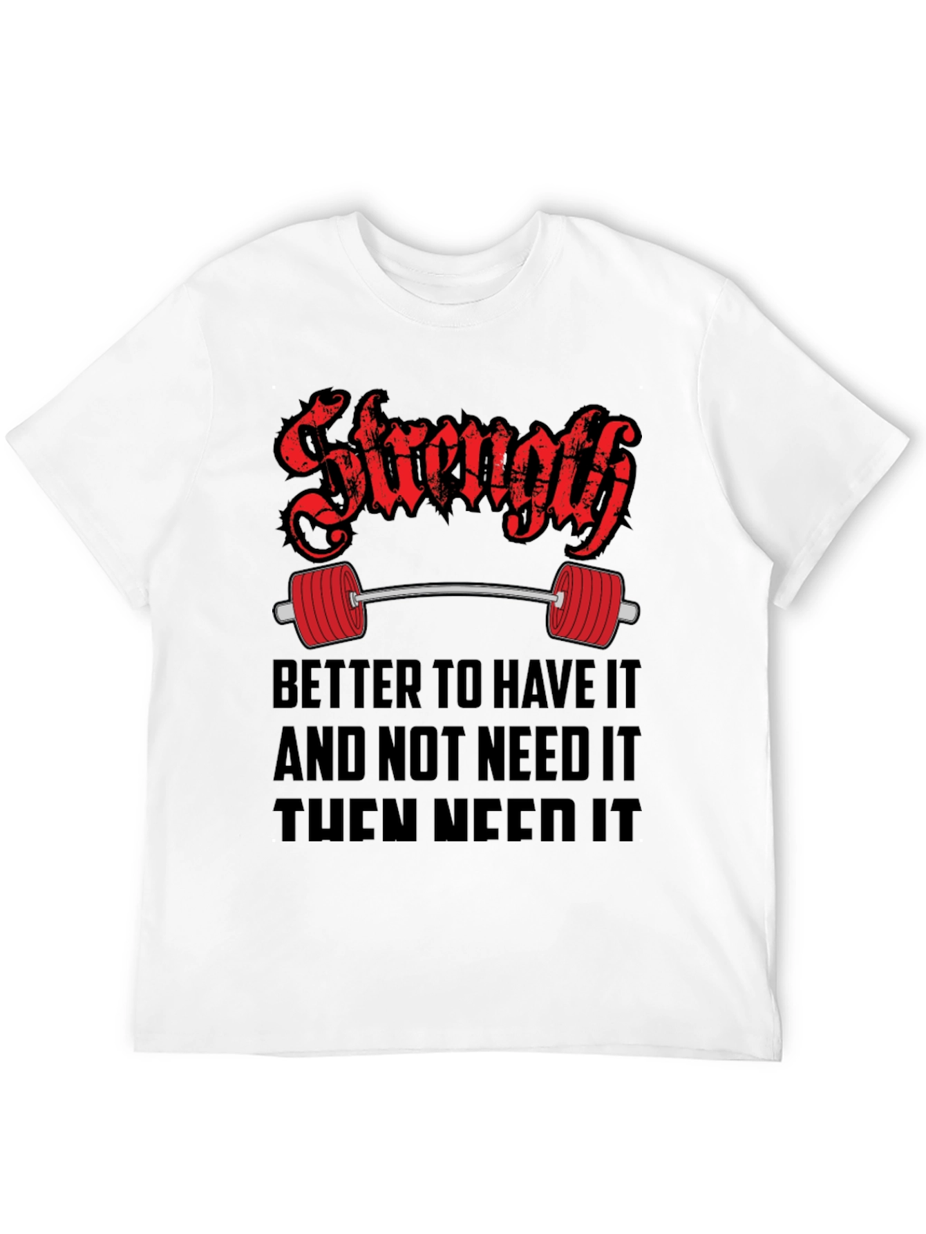 Strength Gym T-Shirt - Better To Have It Quote