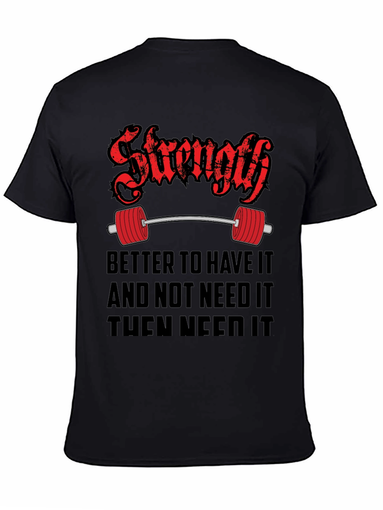 Strength Gym T-Shirt - Better To Have It Quote