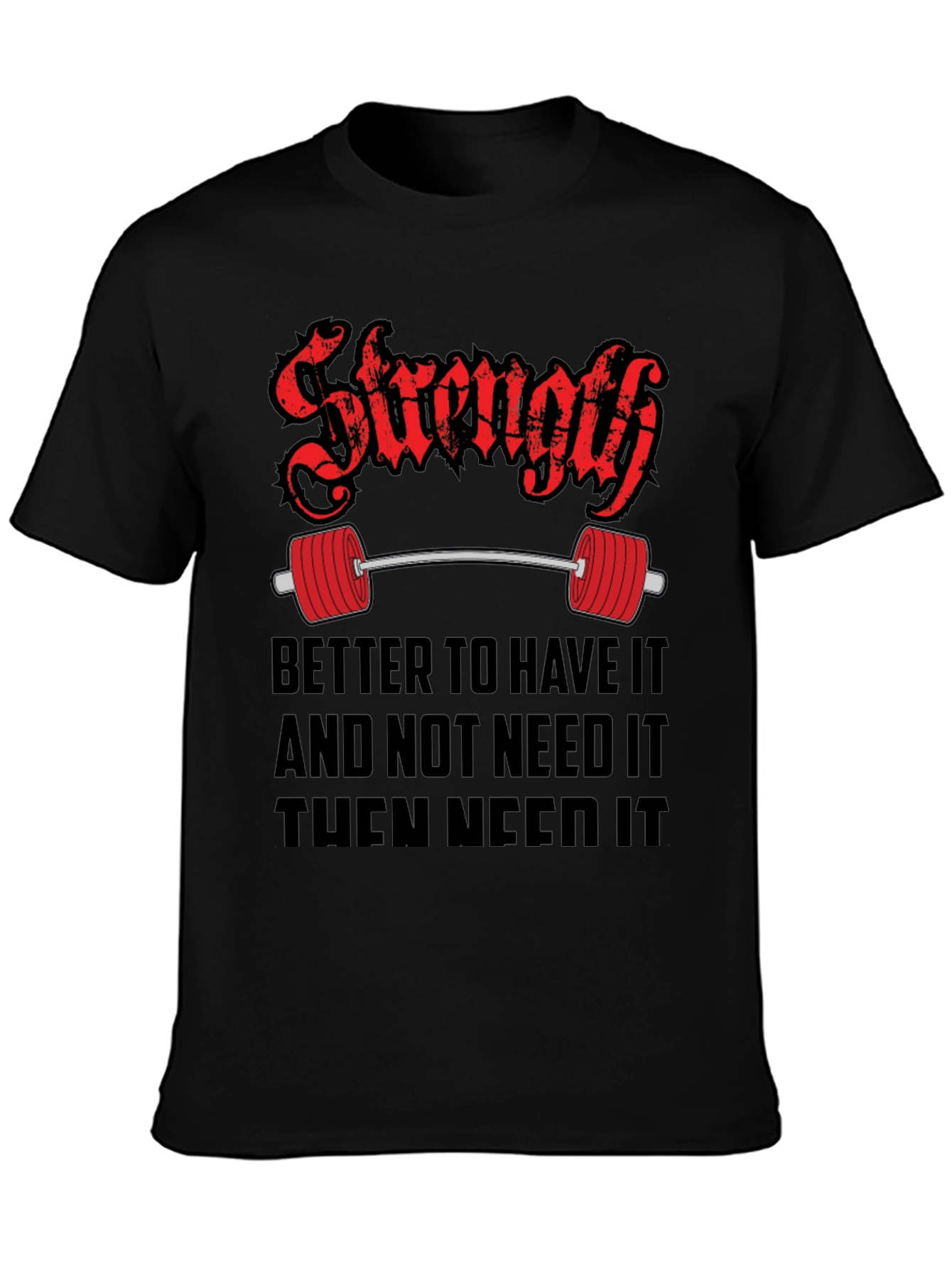 Strength Gym T-Shirt - Better To Have It Quote