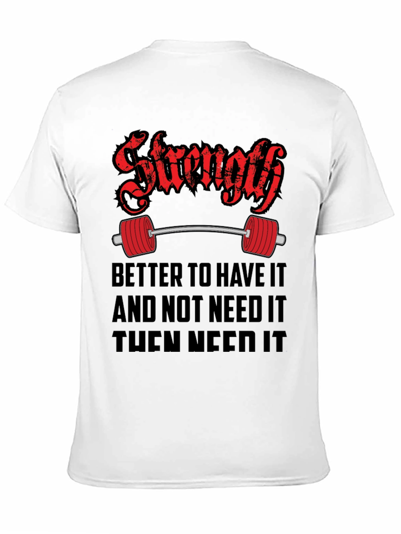 Strength Gym T-Shirt - Better To Have It Quote