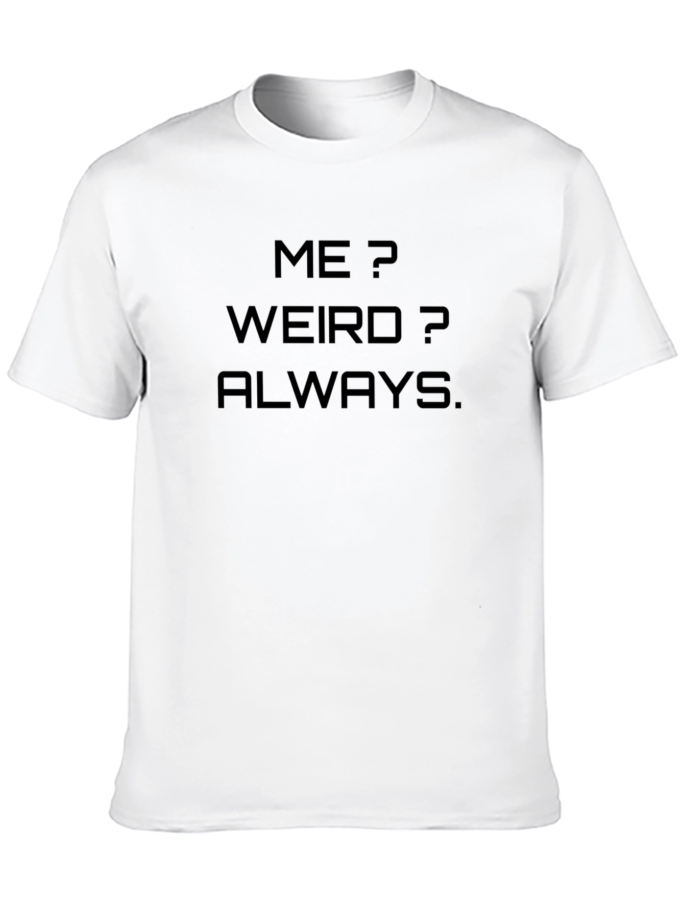 Me? Weird? Always. Graphic Tee