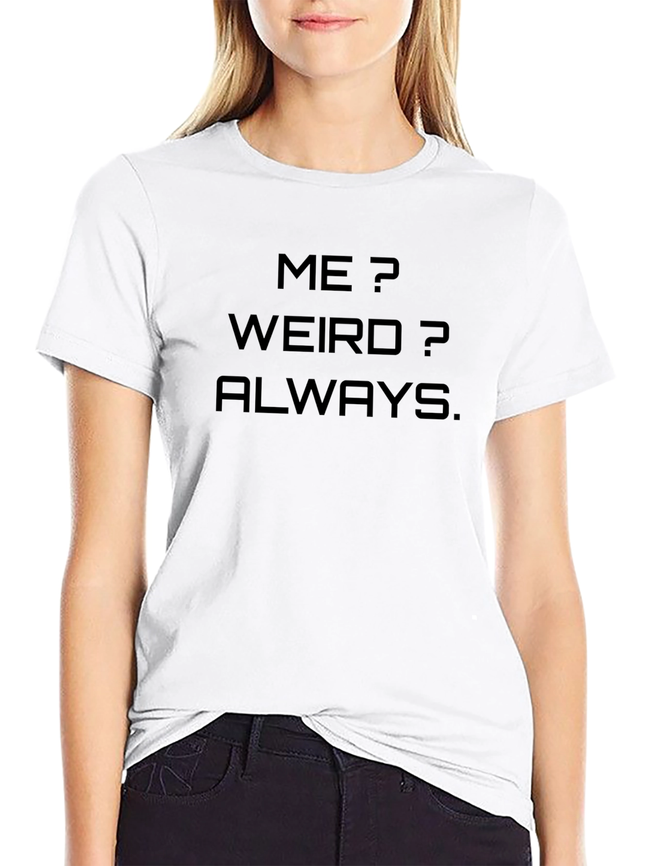 Me? Weird? Always. Graphic Tee