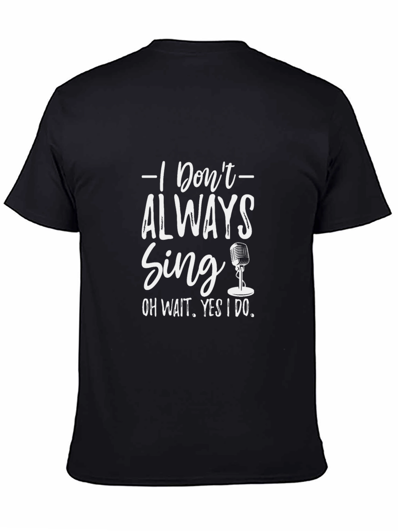 Singers Black Tee: I Dont Always Sing Graphic T-Shirt