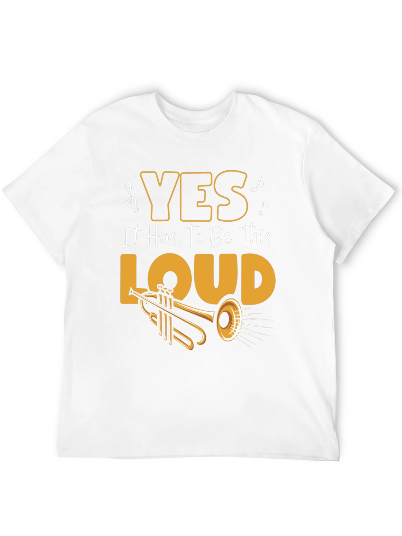 Yes It Has To Be This Loud T-Shirt