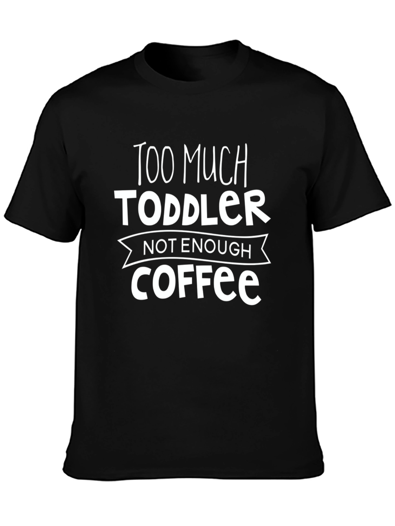 Too Much Toddler Not Enough Coffee Graphic Tee