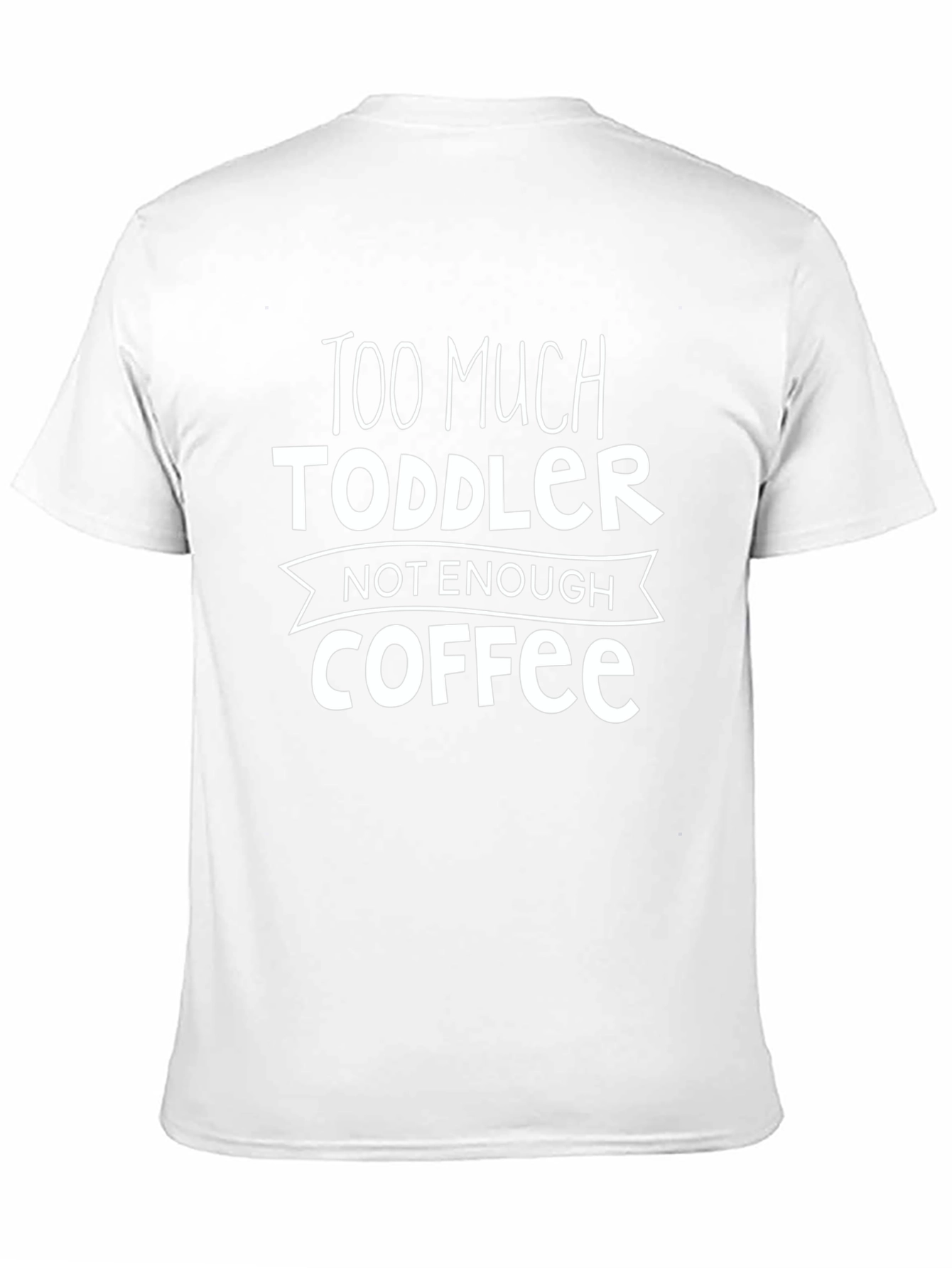 Too Much Toddler Not Enough Coffee Graphic Tee